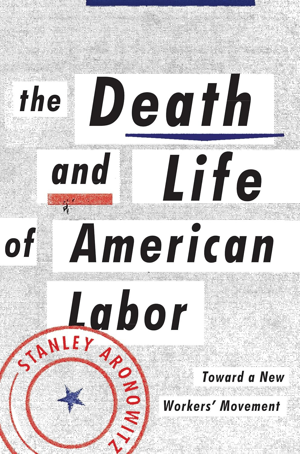 The Death and Life of American Labor: Toward a New Worker's Movement