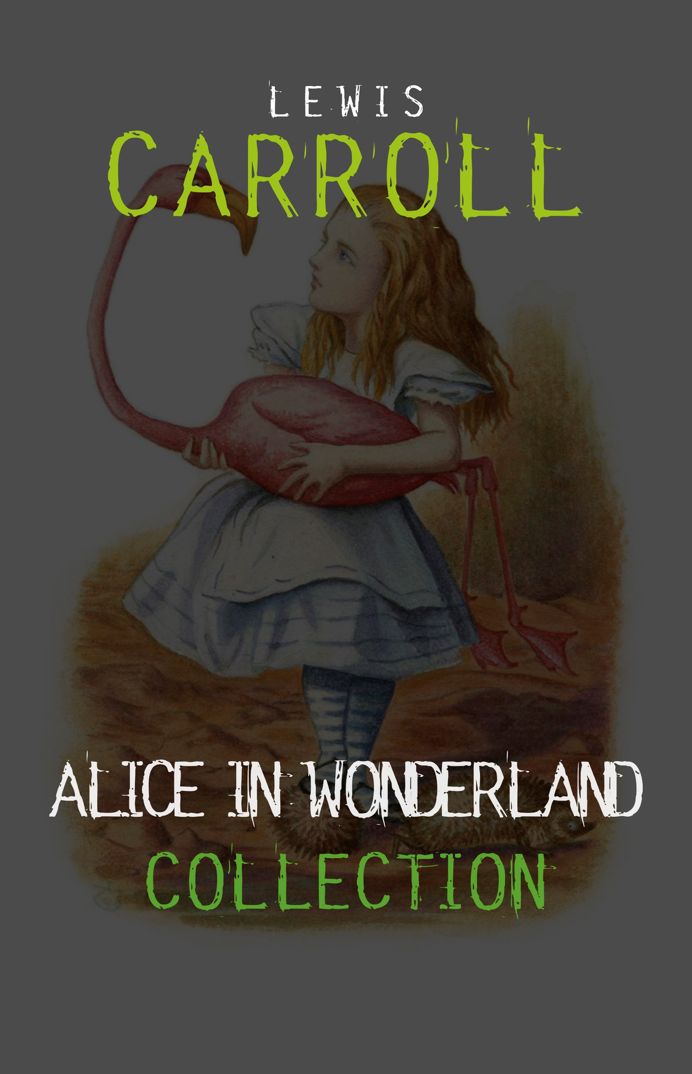 Alice in Wonderland Collection – All Four Books: Alice in Wonderland, Alice Through the Looking Glass, Hunting of the Snark and Alice Underground
